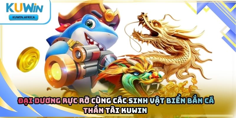 Bắn Cá Thần Tài Kuwin – Khám Phá Trò Chơi Săn Thưởng 